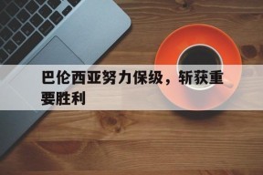 金年会官方网站-巴伦西亚努力保级,斩获重要胜利的球员